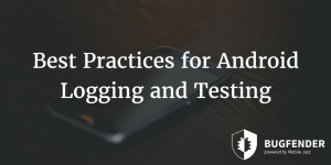 Best Practices for Android Logging and Testing