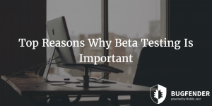 Top Reasons Why Beta Testing Is Important