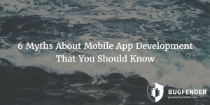 6 Myths About Mobile App Development That You Should Know