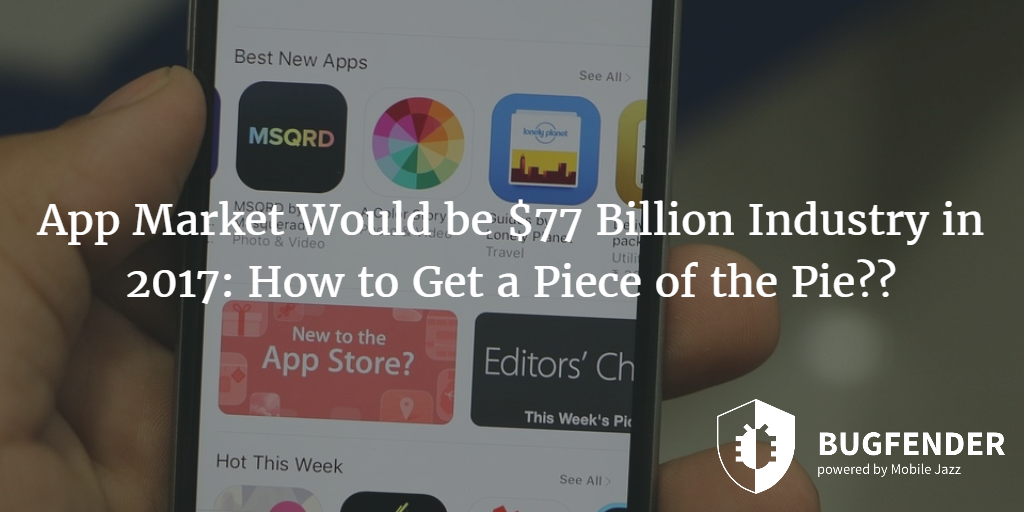 How to Get a Piece of the $77 Billion App Market Industry in 2017
